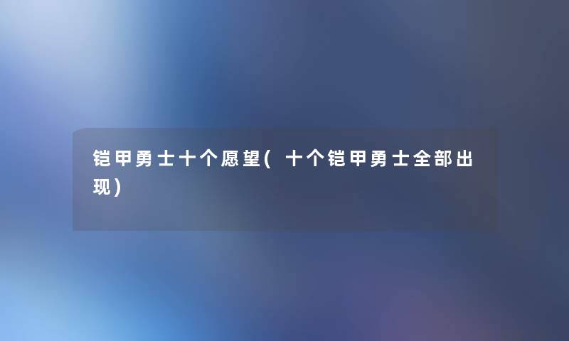 铠甲勇士十个愿望(十个铠甲勇士整理的出现)