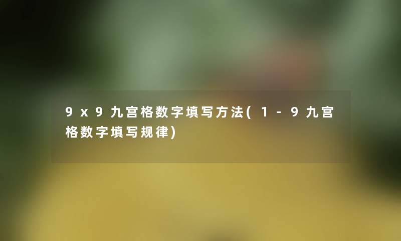 9x9九宫格数字填写方法(1-9九宫格数字填写规律)