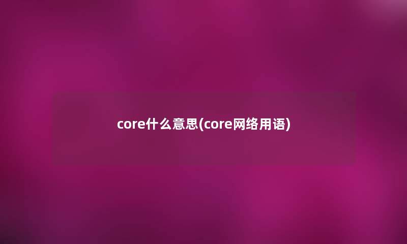 core什么意思(core网络用语)