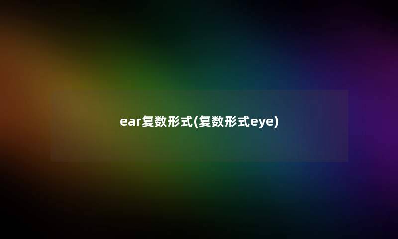 ear复数形式(复数形式eye)