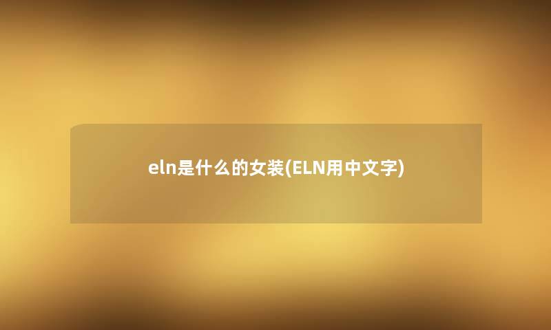 eln是什么的女装(ELN用中文字)