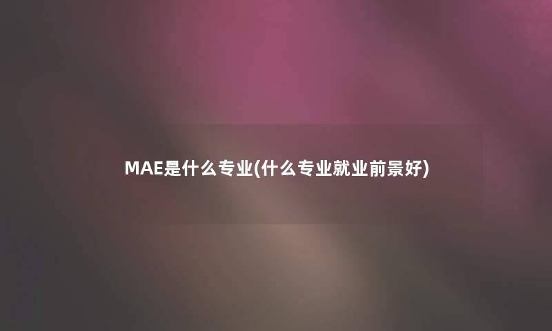 MAE是什么专业(什么专业就业前景好)