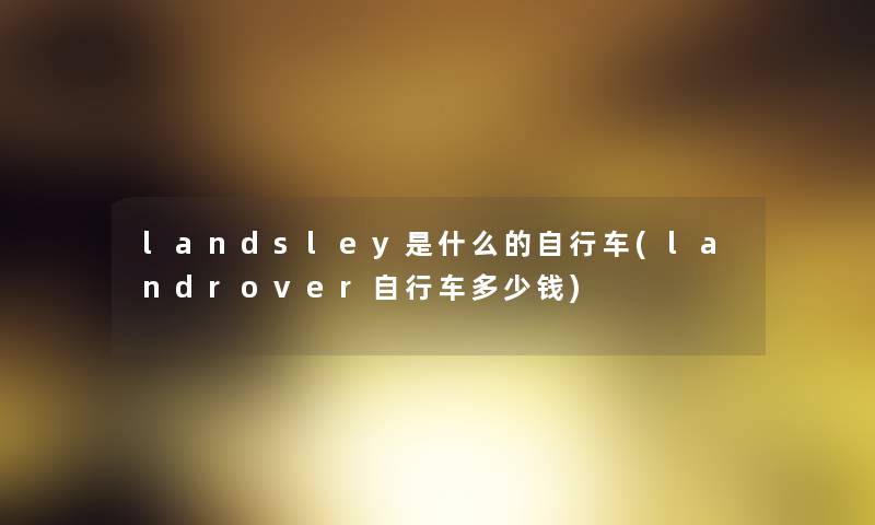 landsley是什么的自行车(landrover自行车多少钱)