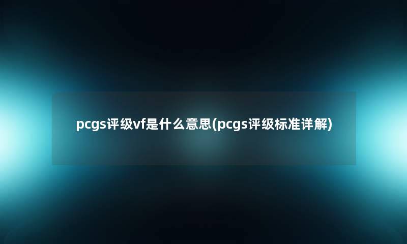 pcgs评级vf是什么意思(pcgs评级标准详解)