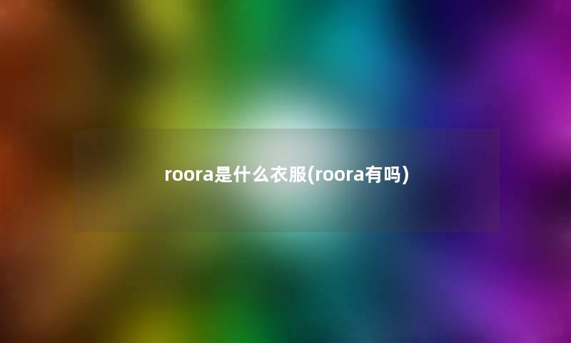 roora是什么衣服(roora有吗)