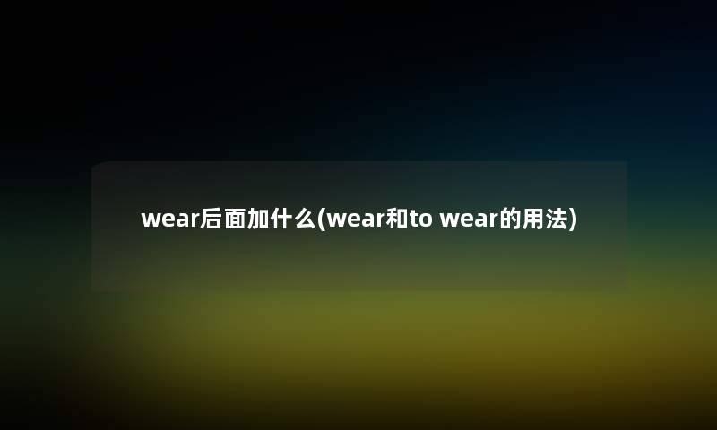 wear后面加什么(wear和to wear的用法)