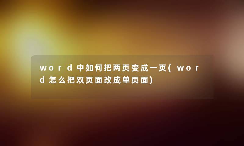 word中如何把两页变成一页(word怎么把双页面改成单页面)