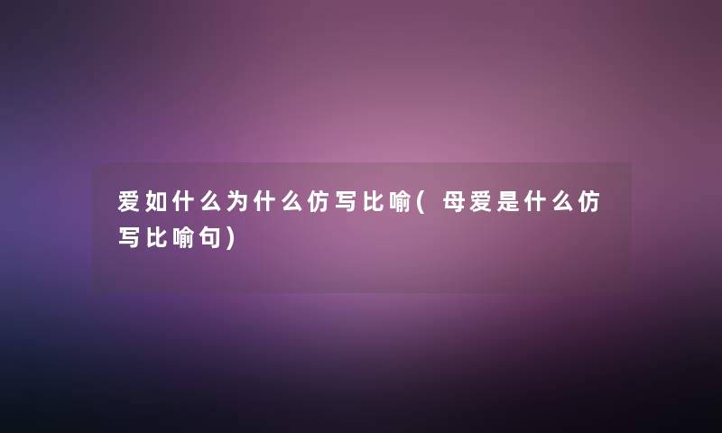 爱如什么为什么仿写比喻(母爱是什么仿写比喻句)