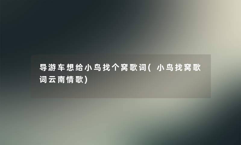 导游车想给小鸟找个窝歌词(小鸟找窝歌词云南情歌)