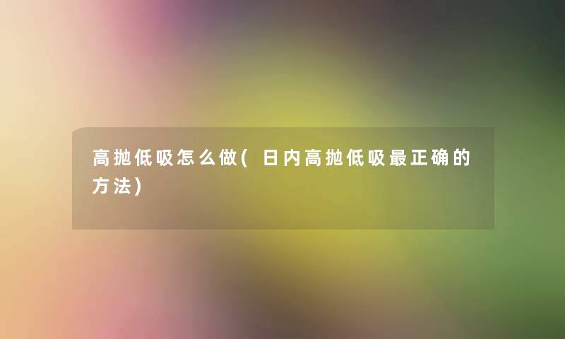 高抛低吸怎么做(日内高抛低吸正确的方法)