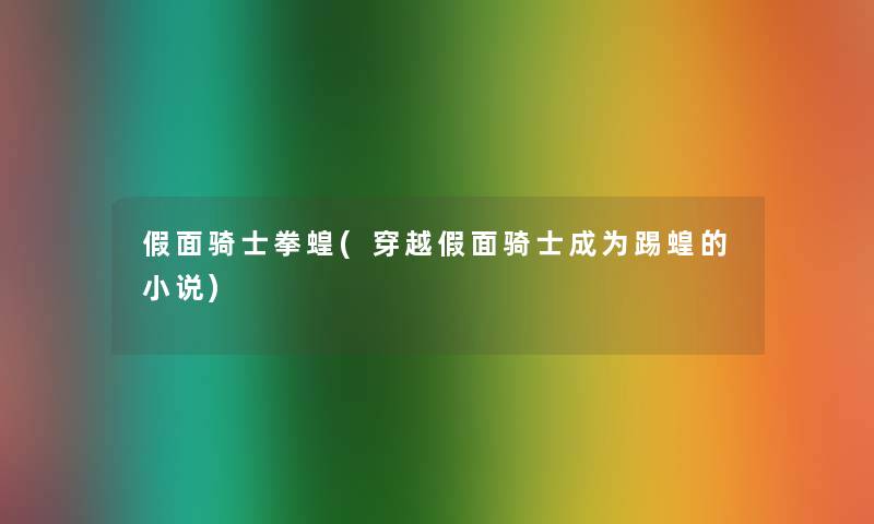 假面骑士拳蝗(穿越假面骑士成为踢蝗的小说)