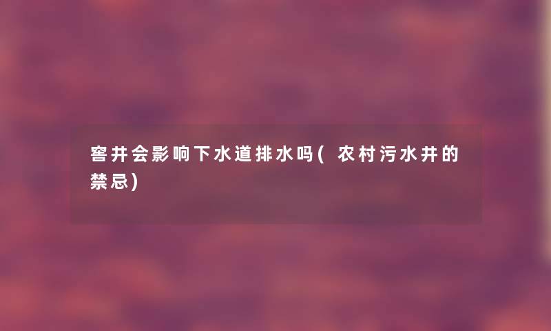 窖井会影响下水道排水吗(农村污水井的禁忌)