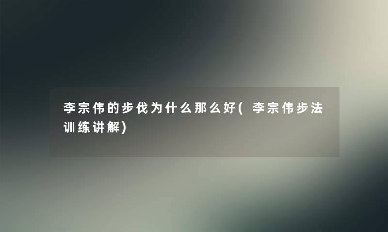 李宗伟的步伐为什么那么好(李宗伟步法训练讲解)