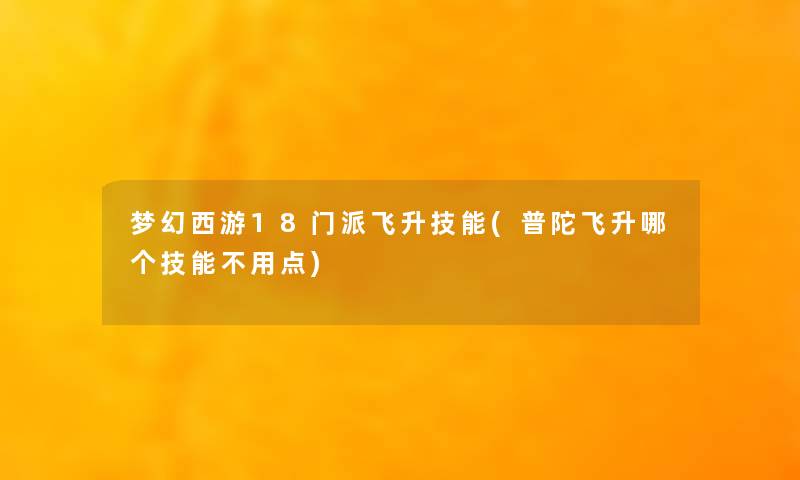 梦幻西游18门派飞升技能(普陀飞升哪个技能不用点)