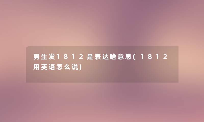 男生发1812是表达啥意思(1812用英语怎么说)