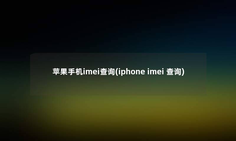 苹果手机imei查阅(iphone imei 查阅)