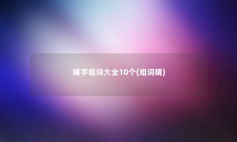 晴字组词大全10个(组词晴)