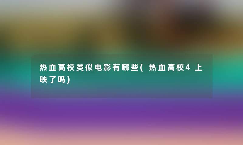 热血高校类似电影有哪些(热血高校4上映了吗)