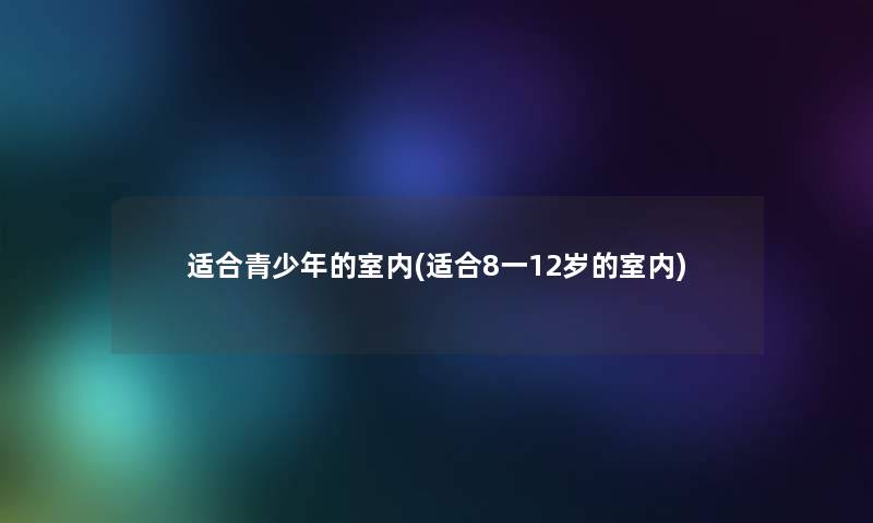 适合青少年的室内(适合8一12岁的室内)