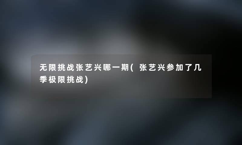 无限挑战张艺兴哪一期(张艺兴参加了几季极限挑战)