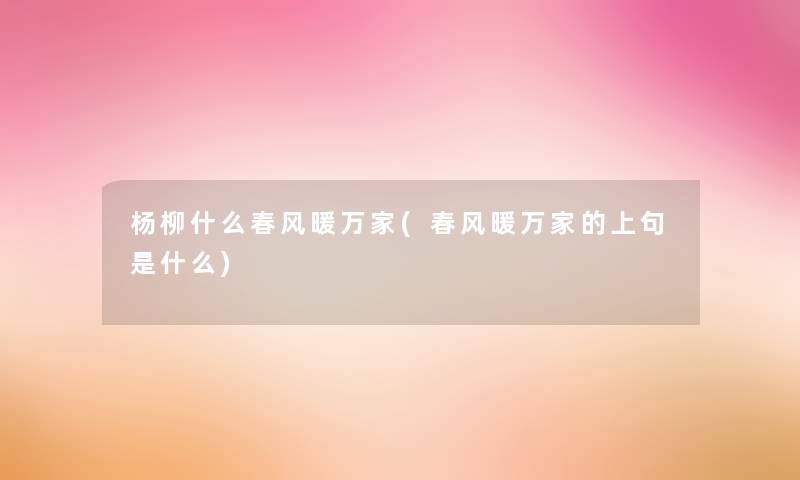 杨柳什么春风暖万家(春风暖万家的上句是什么)