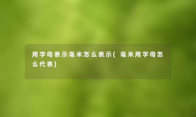 用字母表示毫米怎么表示(毫米用字母怎么代表)