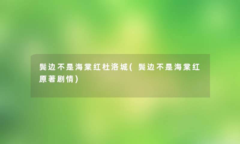 鬓边不是海棠红杜洛城(鬓边不是海棠红原著剧情)