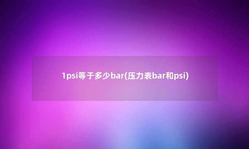 1psi等于多少bar(压力表bar和psi)