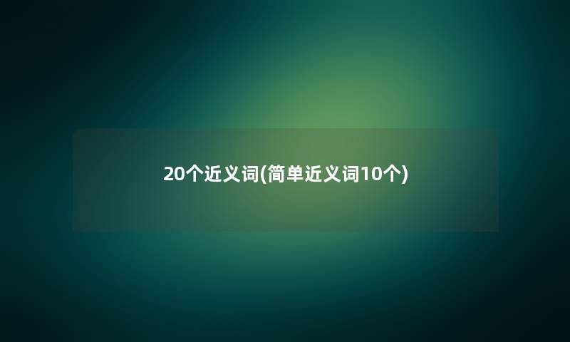 20个近义词(简单近义词10个)