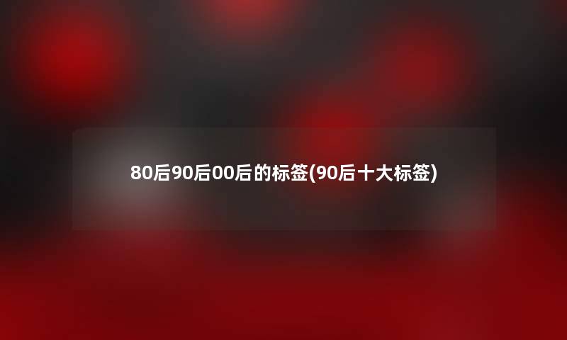 80后90后00后的标签(90后一些标签)