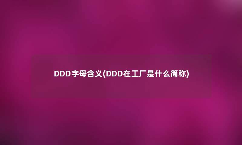 DDD字母含义(DDD在工厂是什么简称)