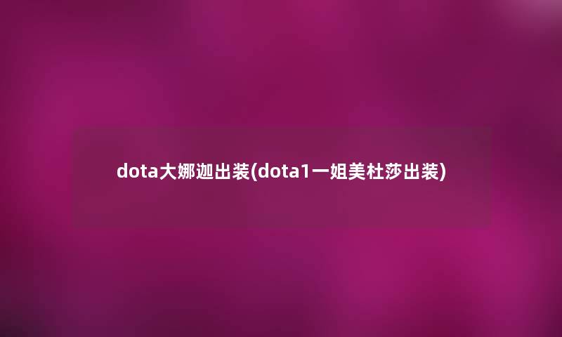 dota大娜迦出装(dota1一姐美杜莎出装)