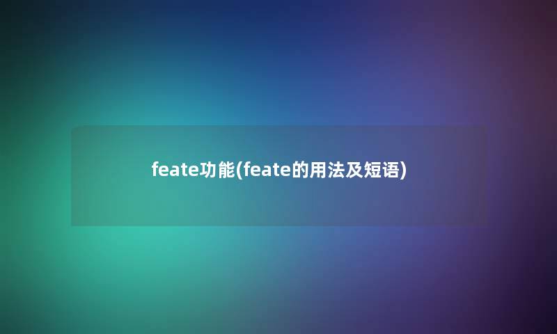 feate功能(feate的用法及短语)