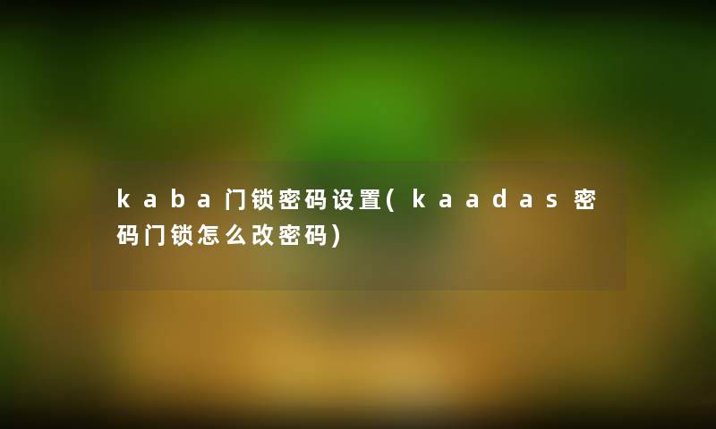 kaba门锁密码设置(kaadas密码门锁怎么改密码)