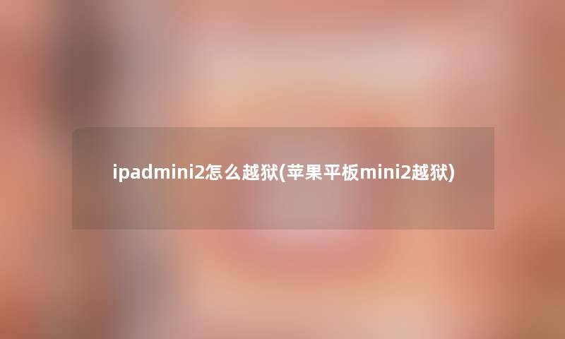 ipadmini2怎么越狱(苹果平板mini2越狱)