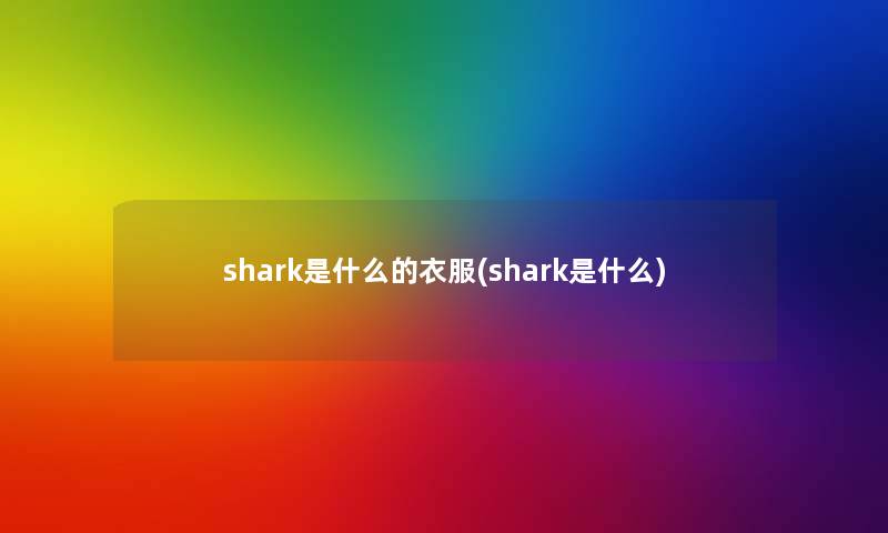 shark是什么的衣服(shark是什么)