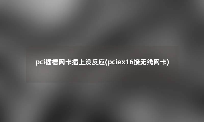 pci插槽网卡插上没反应(pciex16接无线网卡)