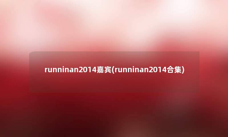 runninan2014嘉宾(runninan2014合集)