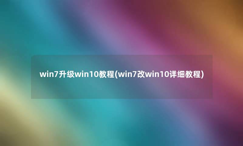 win7升级win10教程(win7改win10详细教程)