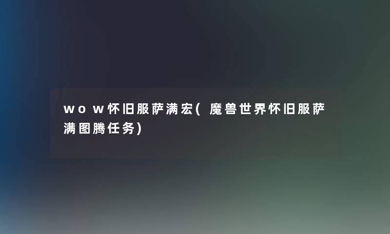 wow怀旧服萨满宏(魔兽世界怀旧服萨满图腾任务)