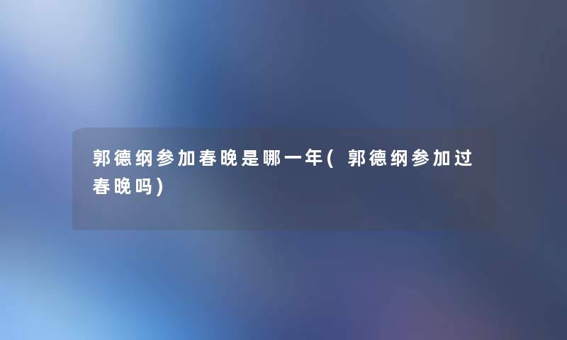 郭德纲参加春晚是哪一年(郭德纲参加过春晚吗)