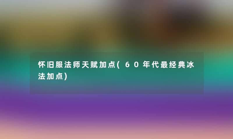 怀旧服法师天赋加点(60年代经典冰法加点)