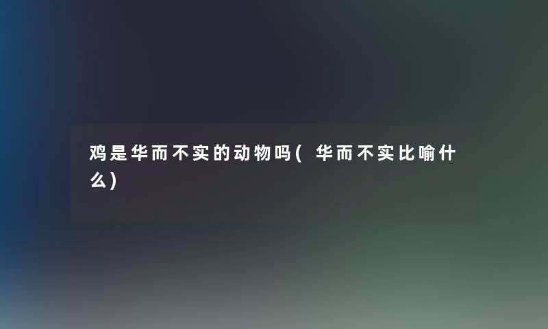 鸡是华而不实的动物吗(华而不实比喻什么)