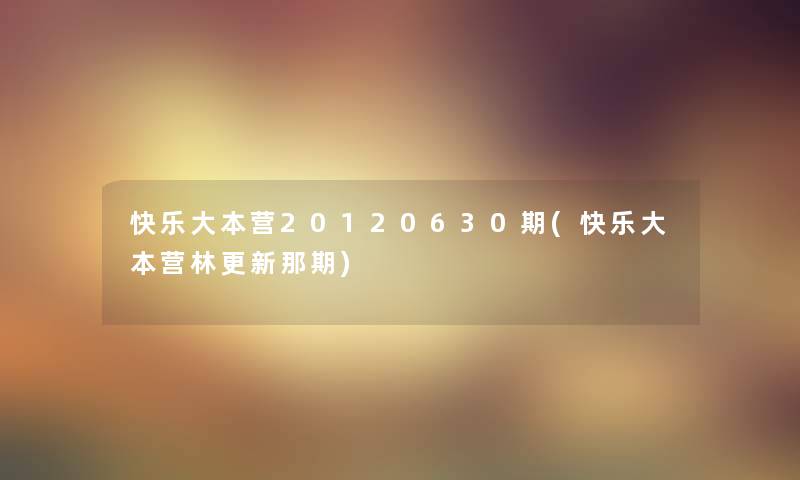 快乐大本营20120630期(快乐大本营林更新那期)