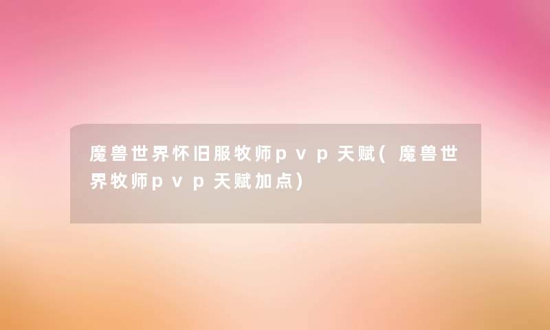 魔兽世界怀旧服牧师pvp天赋(魔兽世界牧师pvp天赋加点)