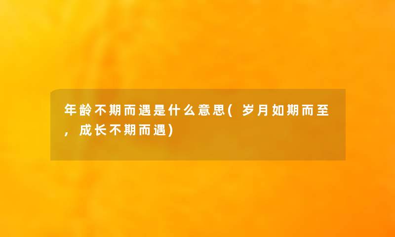 年龄不期而遇是什么意思(岁月如期而至,成长不期而遇)