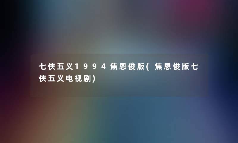 七侠五义1994焦恩俊版(焦恩俊版七侠五义电视剧)