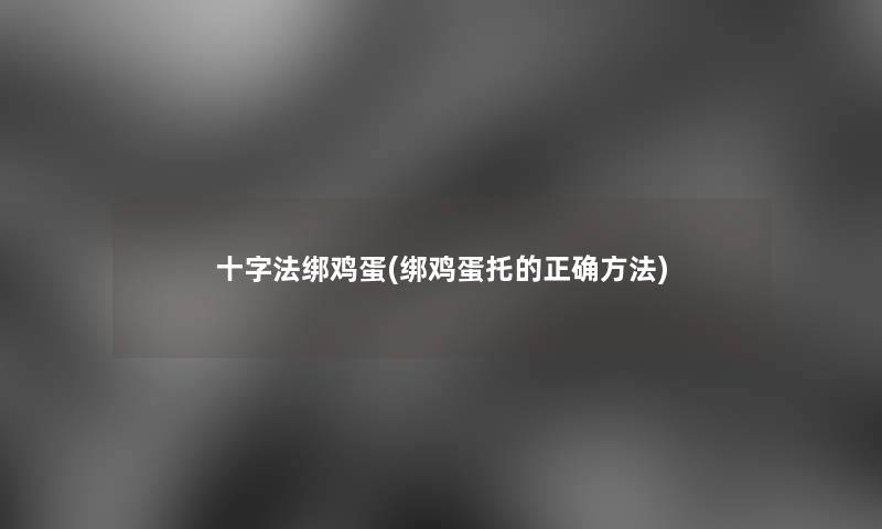 十字法绑鸡蛋(绑鸡蛋托的正确方法)