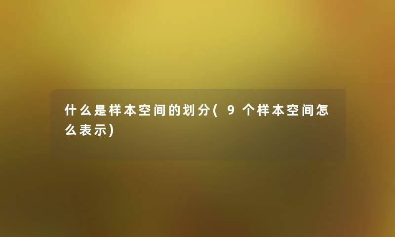 什么是样本空间的划分(9个样本空间怎么表示)