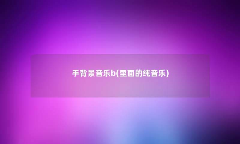 手音乐b(里面的纯音乐)